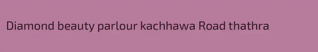Diamond beauty parlour kachhawa Road thathra